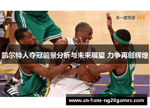 凯尔特人夺冠前景分析与未来展望 力争再创辉煌 凯尔特人夺冠前景分析与未来展望 力争再创辉煌