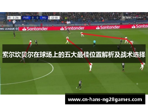 索尔坎贝尔在球场上的五大最佳位置解析及战术选择