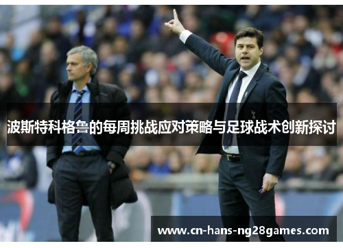 波斯特科格鲁的每周挑战应对策略与足球战术创新探讨