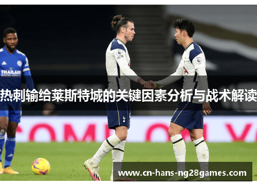 热刺输给莱斯特城的关键因素分析与战术解读 热刺输给莱斯特城的关键因素分析与战术解读