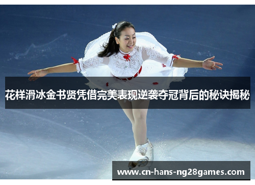 花样滑冰金书贤凭借完美表现逆袭夺冠背后的秘诀揭秘 花样滑冰金书贤凭借完美表现逆袭夺冠背后的秘诀揭秘
